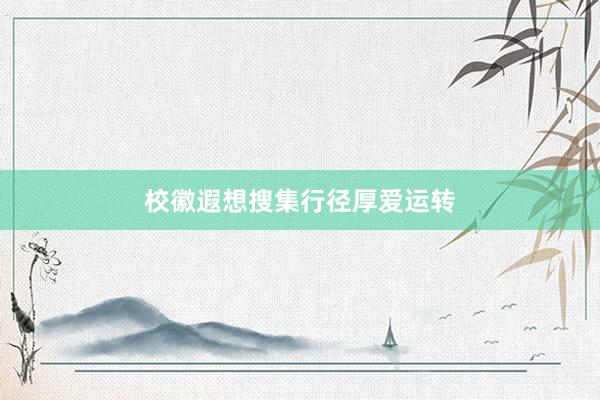 校徽遐想搜集行径厚爱运转